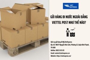 Tìm hiểu quy trình gửi hàng đi nước ngoài an toàn và tiện lợi với Viettel Post